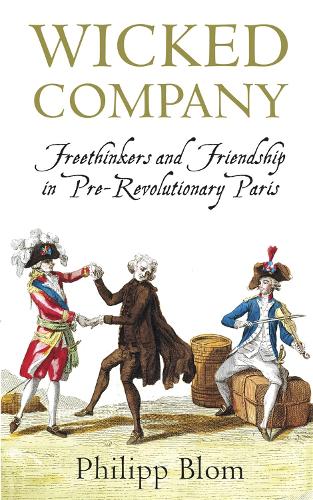 Бумажная книга «Wicked Company: Freethinkers and Friendship in pre-Revolutionary Paris», автор Филипп Блом - фото №1
