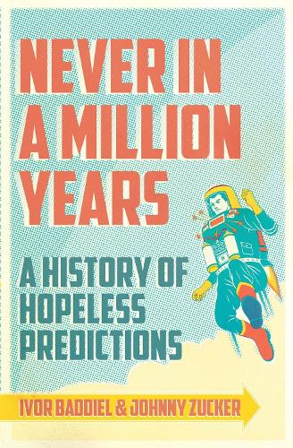 Паперова книга «Never In A Million Years: A History of Hopeless Predictions», авторів Івор Баддіел, Джонні Цукер - фото №1