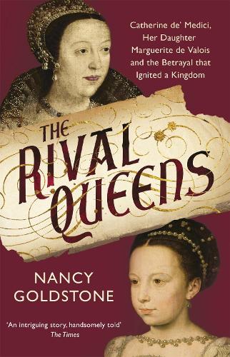 Бумажная книга «The Rival Queens: Catherine de' Medici, her daughter Marguerite de Valois, and the Betrayal That Ignited a Kingdom», автор Нэнси Голдстоун - фото №1