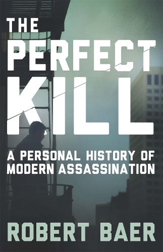 Бумажная книга «The Perfect Kill: A Personal History of Modern Assassination», автор Роберт Баер - фото №1