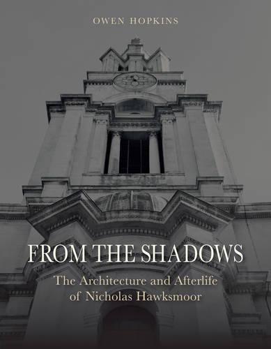 Бумажная книга «From the Shadows: The Architecture and Afterlife of Nicholas Hawksmoor», автор Оуэн Хопкинс - фото №1