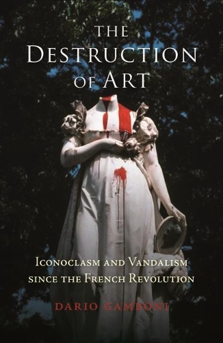 Бумажная книга «The Destruction of Art: Iconoclasm and Vandalism since the French Revolution», автор Дарио Гамбони - фото №1