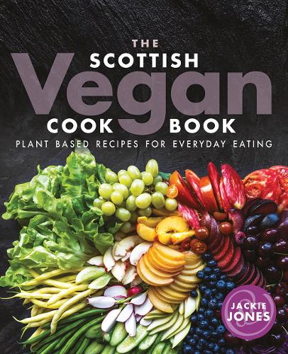 Бумажная книга «The Scottish Vegan Cookbook: Plant Based Recipes for Everyday Eating», автор Джеки Джонс - фото №1