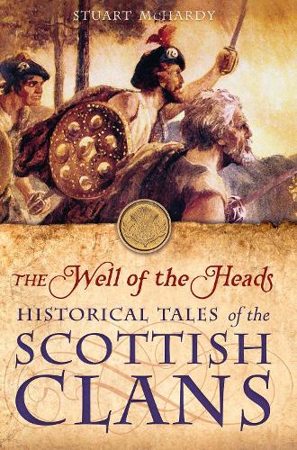Бумажная книга «The Well of the Heads: Historical Tales of the Scottish Clans», автор Стюарт Макхарди - фото №1