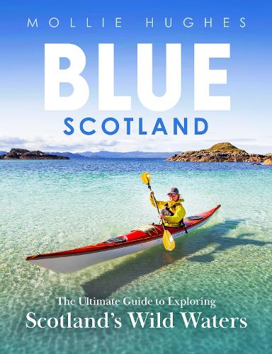 Паперова книга «Blue Scotland: The Ultimate Guide to Exploring Scotland’s Wild Waters», автор Моллі Г'юз - фото №1
