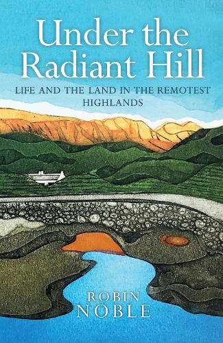 Бумажная книга «Under the Radiant Hill: Life and the Land in the Remotest Highlands», автор Робин Нобл - фото №1
