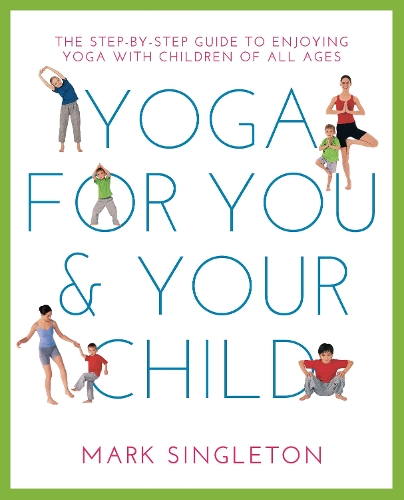 [object Object] «YOGA FOR YOU AND YOUR CHILD: The Step-by-step Guide to Enjoying Yoga with Children of All Ages», автор Марк Сінглтон - фото №1