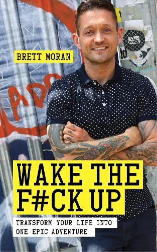 Бумажная книга «Wake the F*ck Up: Transform Your Life Into One Epic Adventure», автор Бретт Моран - фото №1