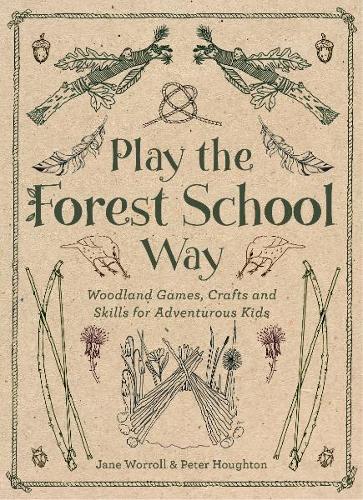 Паперова книга «Play the Forest School Way: Woodland Games and Crafts for Adventurous Kids», авторів Джейн Ворролл, Пітер Хаутон - фото №1
