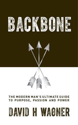 Бумажная книга «Backbone: The Modern Man's Ultimate Guide to Purpose, Passion and Power», автор Дэвид Х. Вагнер - фото №1