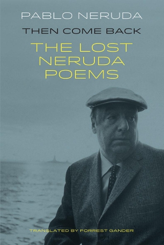 Паперова книга «Then Come Back: The Lost Poems of Pablo Neruda», автор Пабло Неруда - фото №1