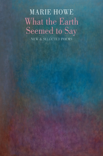 Бумажная книга «What the Earth Seemed to Say: New & Selected Poems», автор Мари Хоу - фото №1