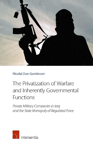 Паперова книга «The Privatization of Warfare and Inherently Governmental Functions: Private Military Companies in Iraq and the State Monopoly of Regulated Force», автор Ніколай Дуе-Гундерсен - фото №1