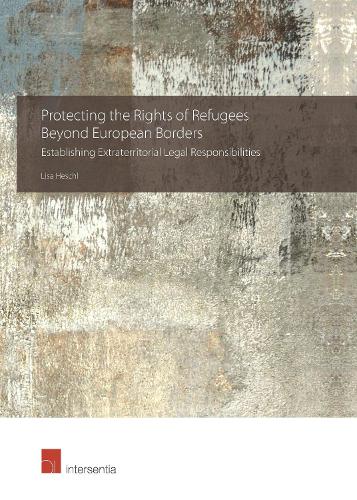 Бумажная книга «Protecting the Rights of Refugees Beyond European Borders: Establishing Extraterritorial Legal Responsibilities», автор Лиза Хешл - фото №1