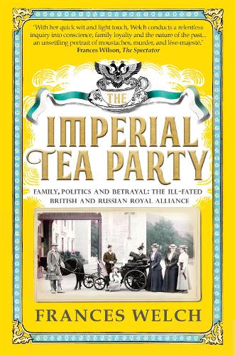 Бумажная книга «The Imperial Tea Party: Family, politics and betrayal – the ill-fated British and Russian royal alliance», автор Фрэнсис Уэлч - фото №1