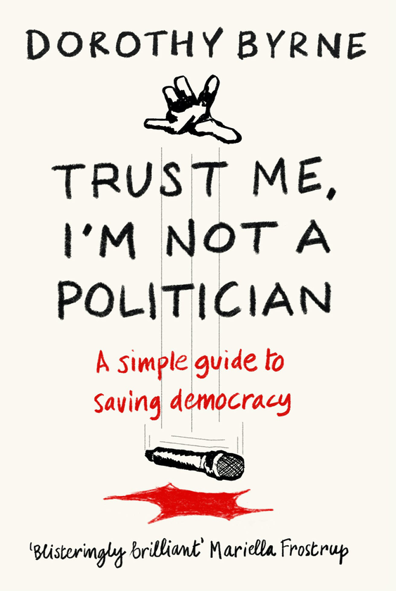 Бумажная книга «Trust Me, I'm Not A Politician. A simple guide to saving democracy», автор Дороти Бирн - фото №1