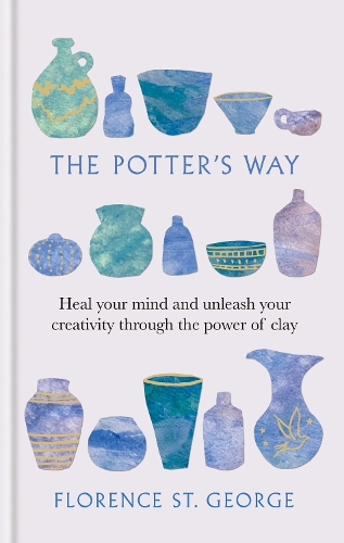 Бумажная книга «The Potter's Way: Heal your mind and unleash your creativity through the power of clay», автор Флоренс Сент-Джордж - фото №1