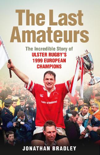 Бумажная книга «The Last Amateurs: The Incredible Story of Ulster Rugby’s 1999 European Champions», автор Джонатан Брэдли - фото №1
