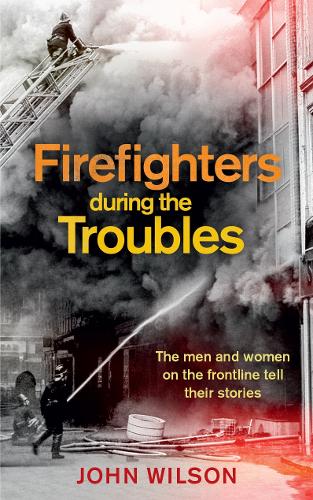 Бумажная книга «Firefighters during the Troubles: The men and women on the frontline tell their stories», автор Джон Уилсон - фото №1
