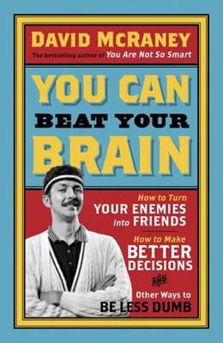 Паперова книга «You Can Beat Your Brain: How to Turn Your Enemies Into Friends, How to Make Better Decisions, and Other Ways to Be Less Dumb», автор Девід МакРейні - фото №1