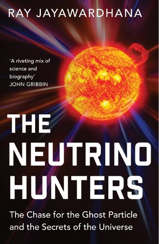 Паперова книга «The Neutrino Hunters: The Chase for the Ghost Particle and the Secrets of the Universe», автор Рэй Джаявардхана - фото №1