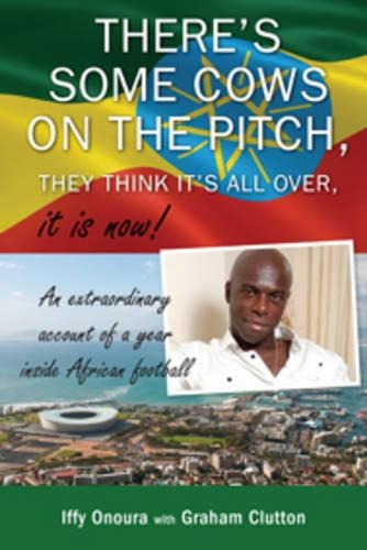 Бумажная книга «There's some cows on the pitch, they think it's all over...it is now!: An Extraordinary Account of a Year Inside African Football.», авторов Грэм Клаттон, Иффи Онуора - фото №1