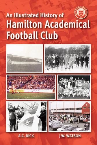 Паперова книга «An Illustrated History of Hamilton Academicals», авторів A. К. Дік, Джим Вотсон, Пітер Макліш - фото №1