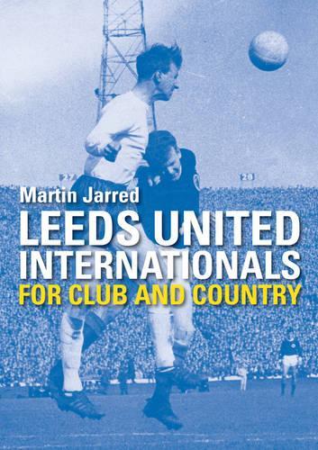 Бумажная книга «Leeds United Internationals - For Club and Country», автор Мартин Джарред - фото №1