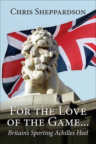 Бумажная книга «For the Love of the Game...: Britain's Sporting Achilles Heel», автор Крис Шеппардсон - фото №1
