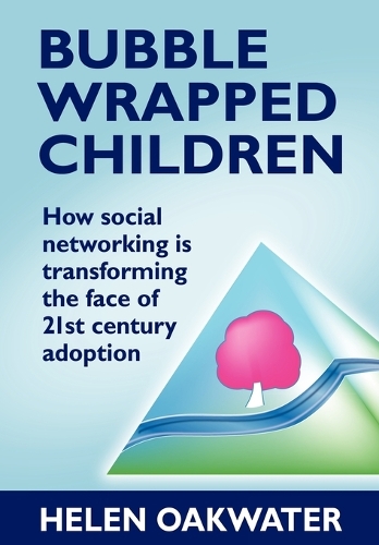 Бумажная книга «Bubble Wrapped Children - How Social Networking is Transforming the Face of 21st Century Adoption», автор Хелен Оукуотер - фото №1