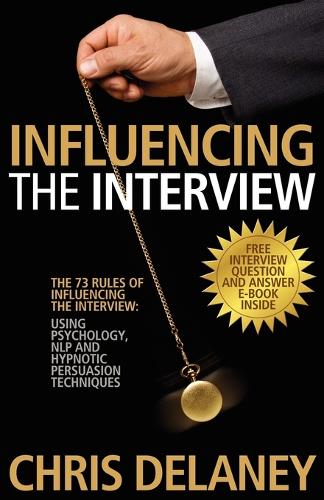 Бумажная книга «The 73 Rules of Influencing the Interview Using Psychology, NLP and Hypnotic Persuasion Techniques», автор Крис Дилейни - фото №1