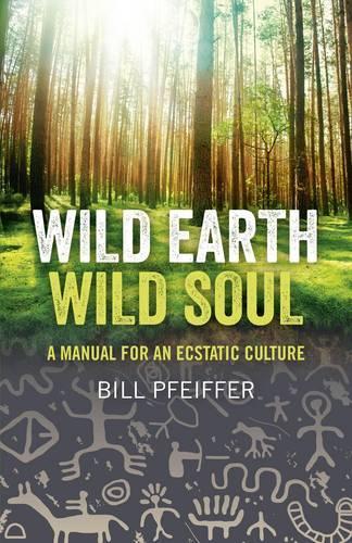 Бумажная книга «Wild Earth, Wild Soul: A Manual for an Ecstatic Culture», автор Билл Пфайффер - фото №1