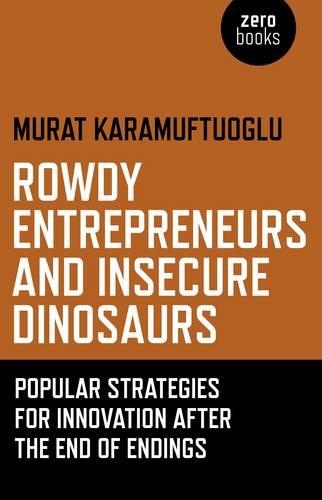 Бумажная книга «Rowdy Entrepreneurs and Insecure Dinosaurs – Popular Strategies for Innovation After the End of Endings», автор Мурат Карамуфтуоглу - фото №1