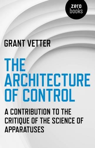 Бумажная книга «Architecture of Control, The – A Contribution to the Critique of the Science of Apparatuses», автор Грант Веттер - фото №1