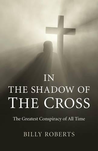 Бумажная книга «In the Shadow of the Cross – The Greatest Conspiracy of All Time», автор Билли Робертс - фото №1