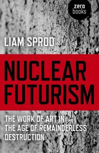 Бумажная книга «Nuclear Futurism – The work of art in the age of remainderless destruction», автор Лиам Спрод - фото №1
