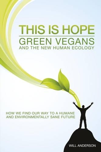 Бумажная книга «This Is Hope: Green Vegans and the New Human Eco – How We Find Our Way to a Humane and Environmentally Sane Future», автор Уилл Андерсон - фото №1