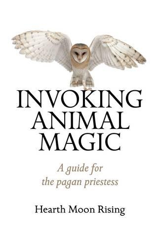 Бумажная книга «Invoking Animal Magic – A guide for the pagan priestess», автор Hearth Moon Rising - фото №1