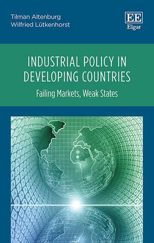 Бумажная книга «Industrial Policy in Developing Countries: Failing Markets, Weak States», авторов Тильман Альтенбург, Уилфрид Люткенхорст - фото №1
