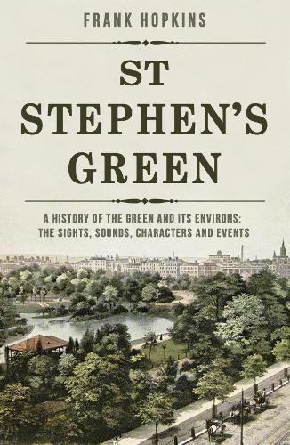 Бумажная книга «St Stephen's Green: A History of the Green and its Environs: The Sights, Sounds, Characters and Events», автор Фрэнк Хопкинс - фото №1