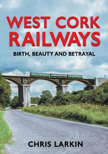 Бумажная книга «West Cork Railways: Birth, Beauty and Betrayal», автор Крис Ларкин - фото №1