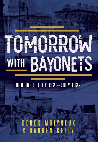 Бумажная книга «Tomorrow with Bayonets: Dublin: July 1921 – July 1922», авторов Даррен Келли, Дерек Молино - фото №1