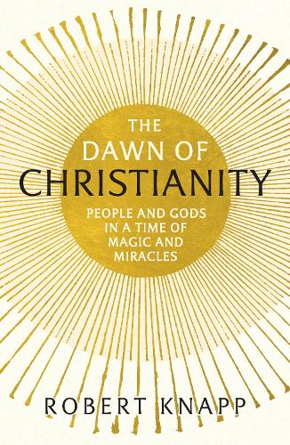Бумажная книга «The Dawn of Christianity: People and Gods in a Time of Magic and Miracles», автор Роберт К. Кнапп - фото №1