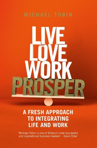 Бумажная книга «Live, Love, Work, Prosper: A fresh approach to integrating life and work», автор Майкл Тобин - фото №1