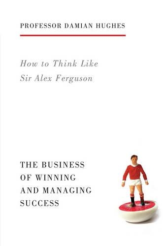 Бумажная книга «How to Think Like Sir Alex Ferguson: The Business of Winning and Managing Success», автор Дэмиан Хьюз - фото №1
