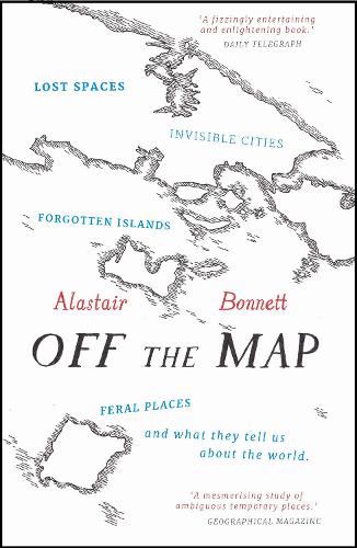 Бумажная книга «Off the Map: Lost Spaces, Invisible Cities, Forgotten Islands, Feral Places and What They Tell Us About the World», автор Аластер Боннетт - фото №1
