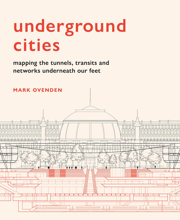 Паперова книга «Underground Cities. Mapping the tunnels, transits and networks underneath our feet», автор Марк Овенден - фото №1
