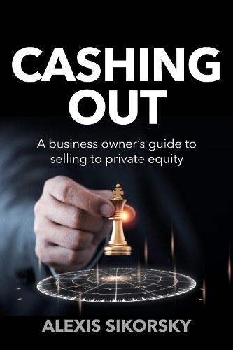 Бумажная книга «Cashing Out: The business owner’s guide to selling to private equity», автор Алексис Сикорски - фото №1