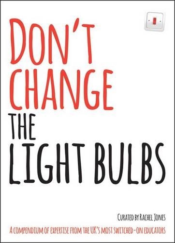 Паперова книга «Don't Change The Light Bulbs: A Compendium of Expertise From the UK's Most Switched-On Educators», автор Рейчел Джонс - фото №1