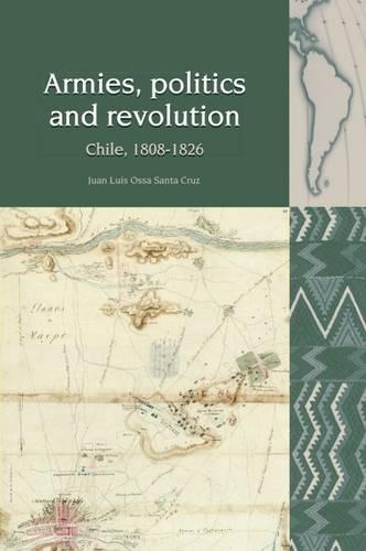 Бумажная книга «Armies, Politics and Revolution: Chile, 1808–1826», автор Хуан Луис Осса Санта Крус - фото №1